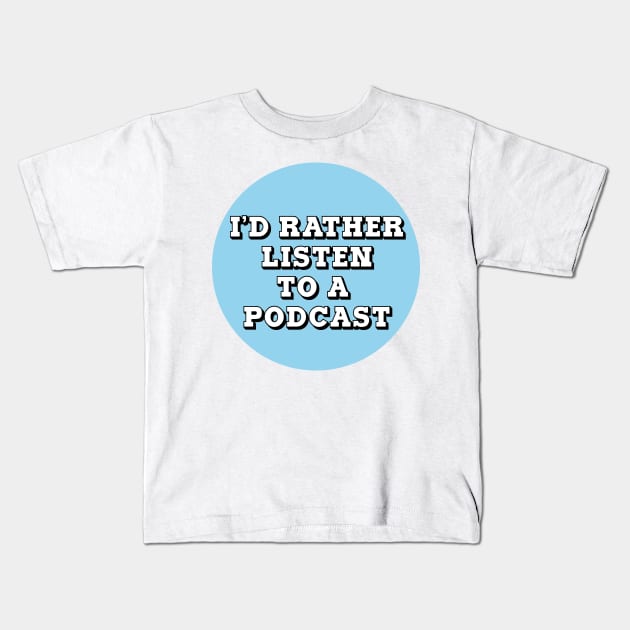 I'd Rather Listen to A Podcast Kids T-Shirt by FlashmanBiscuit